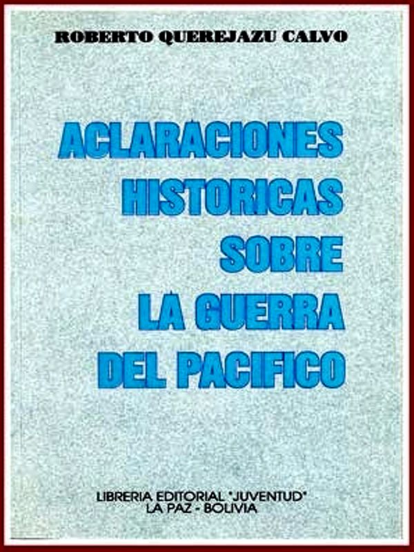 Aclaraciones Históricas Sobre la Guerra del Pacífico - Roberto Querejazu Calvo