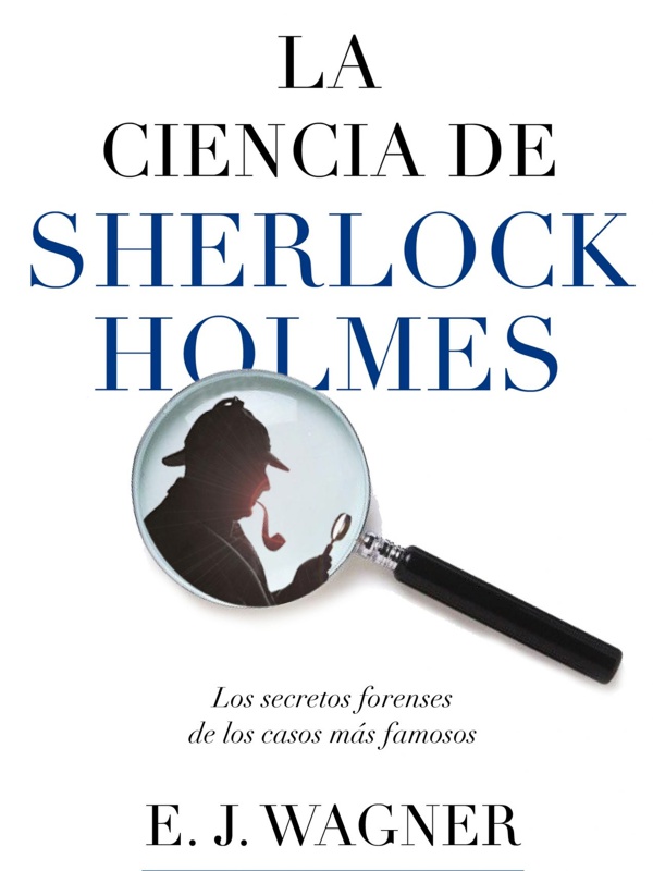 La Ciencia de Sherlock Holmes - E J Wagner