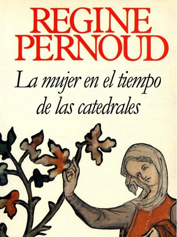 La mujer en tiempo de las catedrales - Regine Pernoud