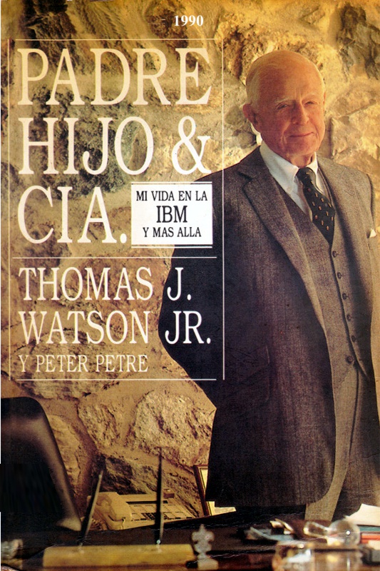 Padre, Hijo & Cia - Thomas J. Watson Jr. y Peter Petre